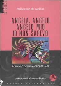 Angela, angelo, angelo mio io non sapevo. Romanzo con pianoforte jazz. Con CD Audio - Francesca De Carolis - copertina