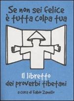 Se non sei felice è tutta colpa tua. Il libretto dei proverbi tibetani