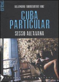 Cuba particular. Sesso all'Avana - Alejandro Ruiz Torreguitart - copertina