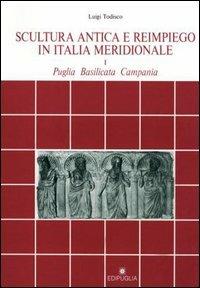 Scultura antica e reimpiego in Italia meridionale (Puglia, Basilicata, Campania) - Luigi Todisco - copertina