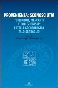 Provenienza: sconosciuta! Tombaroli, mercanti e collezionisti: l'Italia archeologica allo sbaraglio - copertina