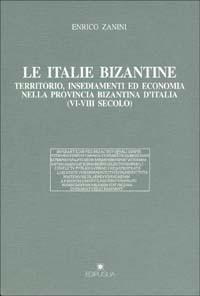 Le italie bizantine. Territorio, insediamenti ed economia nella provincia bizantina d'Italia (VI-VIII secolo) - Enrico Zanini - copertina