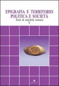 Epigrafia e territorio, politica e società. Temi di antichità romane. Vol. 5 - copertina
