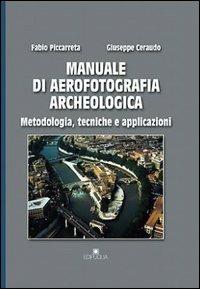 Manuale di aerofotografia archeologica. Metodologia, tecniche e applicazioni - Fabio Piccarreta,Giuseppe Ceraudo - copertina