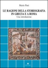 Le ragioni della storiografia in Grecia e a Roma. Una introduzione - Mario Pani - copertina