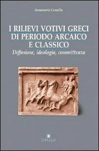 I rilievi votivi greci di periodo arcaico e classico. Diffusione, ideologia e committenza - Annamaria Comella - copertina