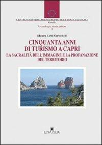 Cinquant'anni di turismo a Capri. La sacralità dell'immagine e la profanazione del territorio - Maura Serbelloni Cetti - copertina