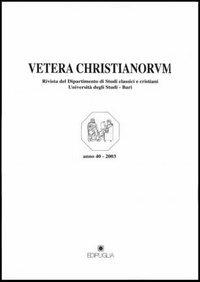 Vetera christianorum. Rivista del Dipartimento di studi classici e cristiani dell'Università degli studi di Bari (2003). Vol. 1 - 2