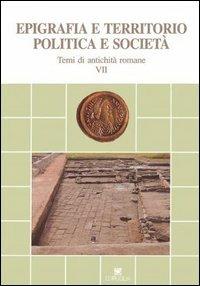 Epigrafia e territorio, politica e società. Temi di antichità romane. Vol. 7 - copertina