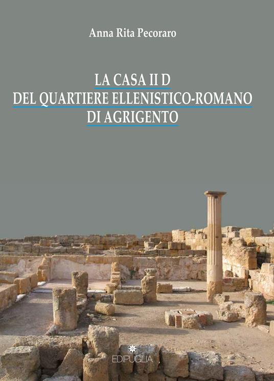 La casa II D del quartiere ellenistico-romano di Agrigento - Anna Rita Pecoraro - copertina