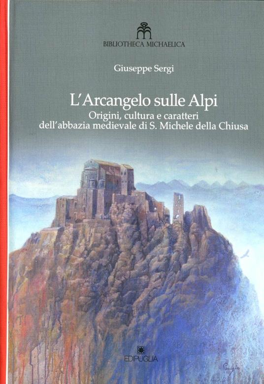 L' arcangelo sulle Alpi. Origini, cultura e caratteri dell'abbazia medievale di S. Michele della Chiusa - Giuseppe Sergi - copertina