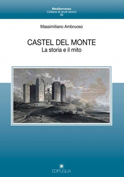 Castel del Monte. La storia e il mito - Massimiliano Ambruoso - copertina