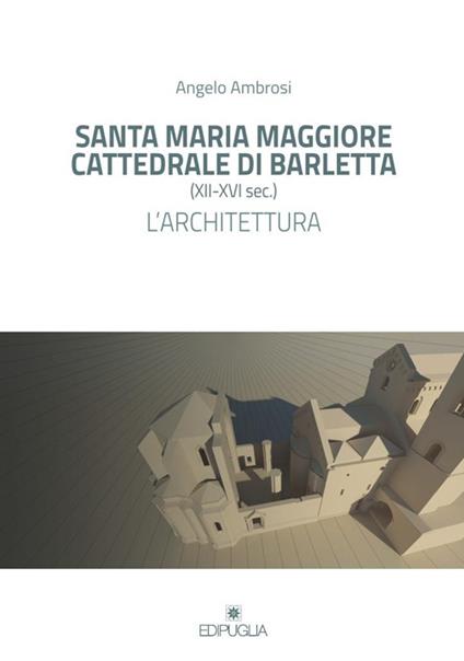 Santa Maria Maggiore cattedrale di Barletta (XII-XVI sec.). L'architettura - Angelo Ambrosi - copertina