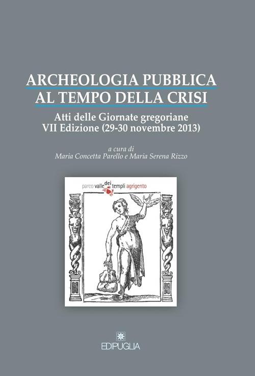 Archeologia pubblica al tempo della crisi. Atti della 7° edizione delle Giornate gregoriane (29-30 novembre 2013) - copertina