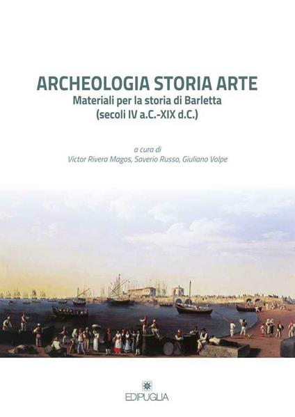 Archeologia storia arte. Materiali per la storia di Barletta (secoli IV a. C.-XIX d. C.) - copertina