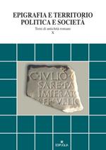 Epigrafia e territorio, politica e società. Temi di antichità romane. Vol. 10