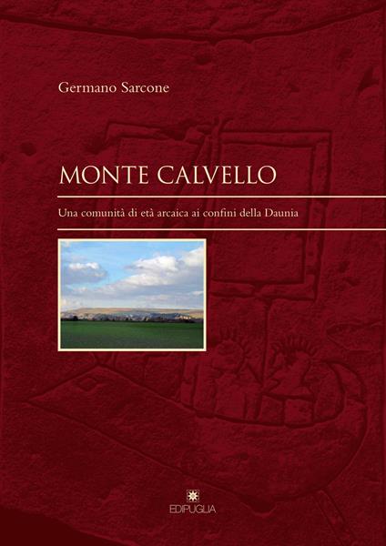 Monte Calvello. Una comunità di età arcaica ai confini della Daunia - Germano Sarcone - copertina