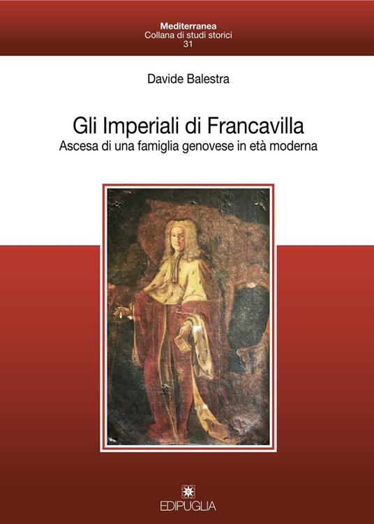 Gli Imperiali di Francavilla. Ascesa di una famiglia genovese in età moderna - Davide Balestra - copertina
