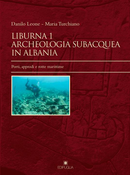 Liburna. Archeologia subacquea in Albania. Vol. 1: Porti, approdi e rotte marittime. - Danilo Leone,Maria Turchiano - copertina
