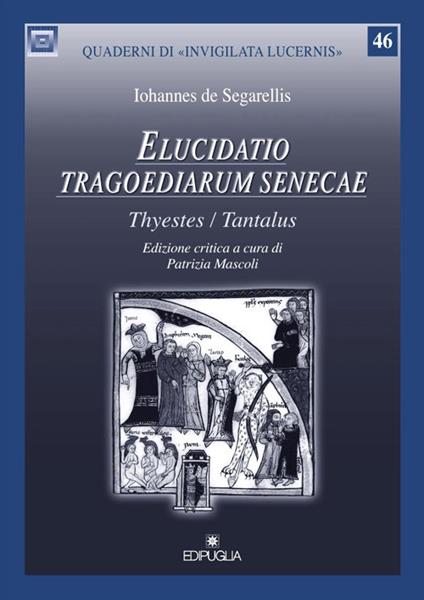 Elucidatio tragoediarum seneceae. «Thyestes/Tantalus». Ediz. critica - Iohannes De Segarellis - copertina