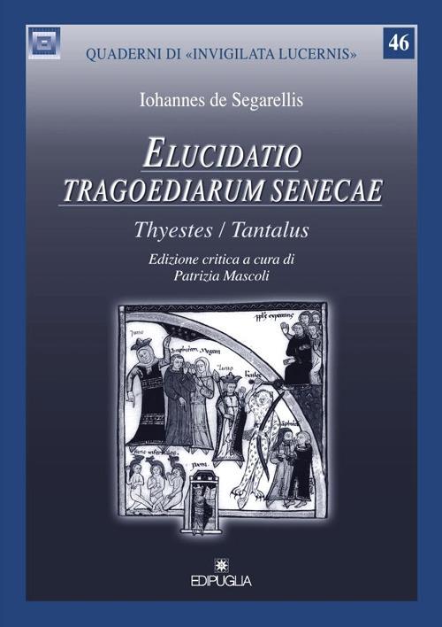 Elucidatio tragoediarum seneceae. «Thyestes/Tantalus». Ediz. critica - Iohannes De Segarellis - copertina