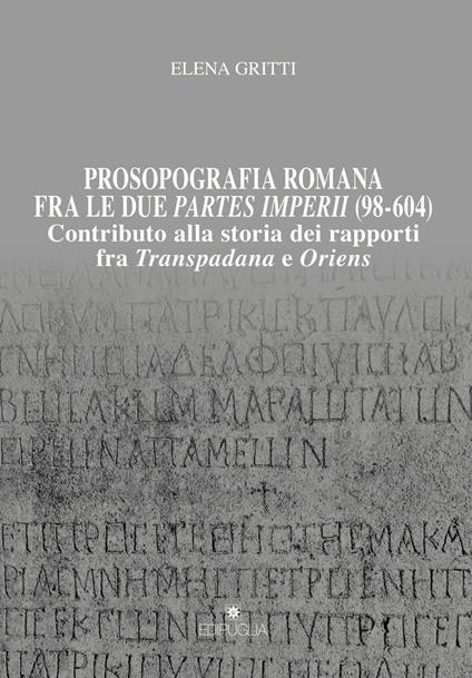 Prosopografia romana fra le due partes imperii (98-604). Contributo alla storia dei rapporti fra Transpadana e Oriens - Elena Gritti - copertina