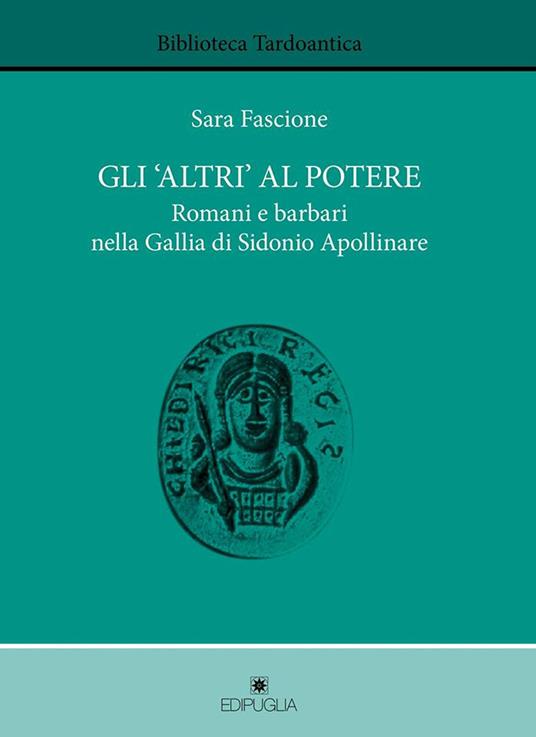 Gli «altri» al potere. Romani e barbari nella Gallia di Sidonio Apollinare - Sara Fascione - copertina