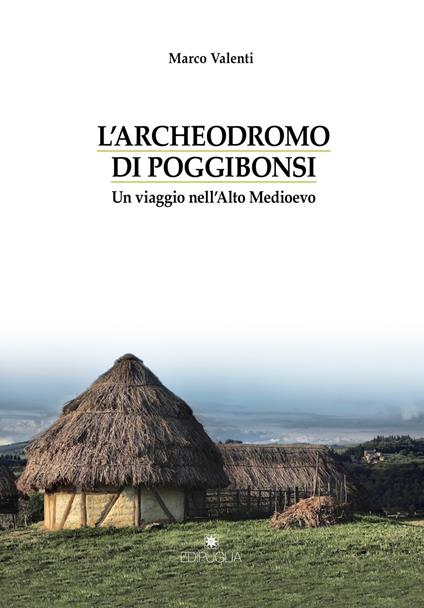 L' Archeodromo di Poggibonsi. Un viaggio nell'Alto Medioevo - Marco Valenti - copertina
