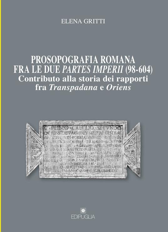 Prosopografia romana fra le due partes imperii (98-604). Contributo alla storia dei rapporti fra Transpadana e Oriens - Elena Gritti - copertina