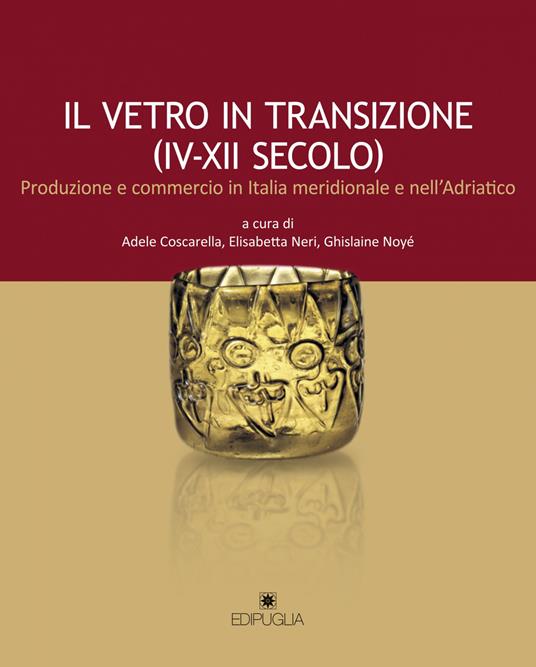 Il vetro in transizione (IV-XII secolo). Produzione e commercio in Italia meridionale e nell'Adriatico - copertina