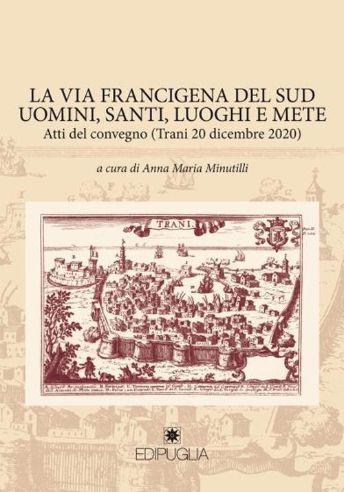 La via Francigena del sud. Uomini del sud, santi, luoghi e mete. Atti del Convegno (Trani, 20 dicembre 2020) - copertina