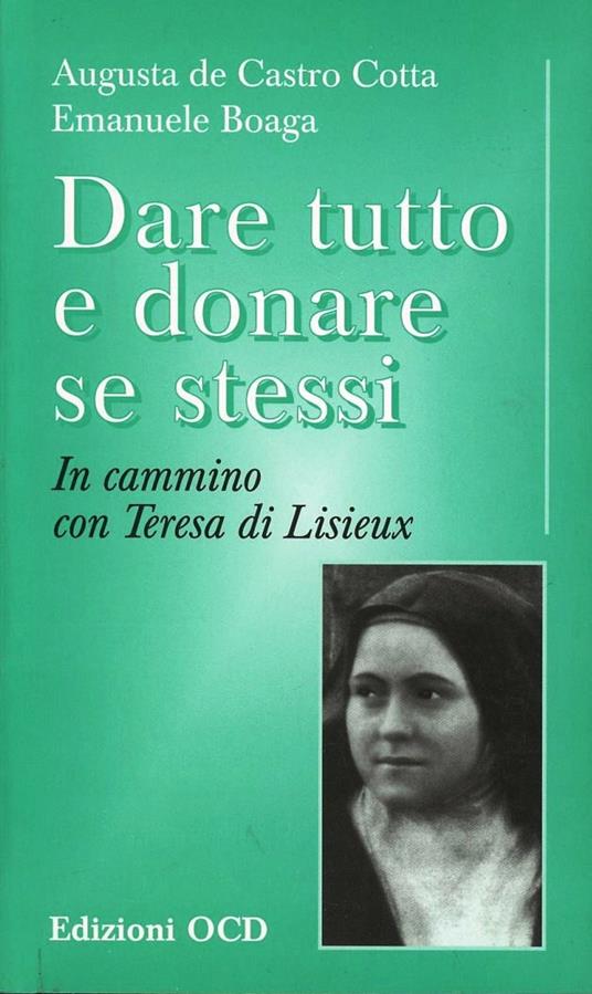 Dare tutto e donare se stessi. In cammino con Teresa di Lisieux - Augusta De Castro Cotta,Emanuele Boaga - copertina