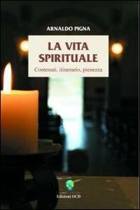 La vita spirituale. Contenuti, itinerario, pienezza - Arnaldo Pigna - copertina