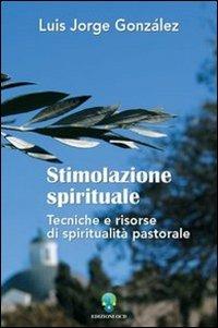 Stimolazione spirituale. Tecniche e risorse di spiritualità pastorale - Luis Jorge González - copertina