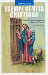 Esempi di vita cristiana. Aneddoti che incoraggiano, attirano ma anche ammoniscono - Petar Ljubicic - copertina