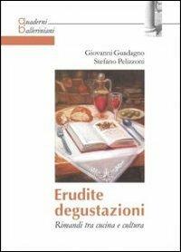 Erudite degustazioni. Rimandi tra cucina e cultura - Giovanni Guadagno,Stefano Pelizzoni - copertina