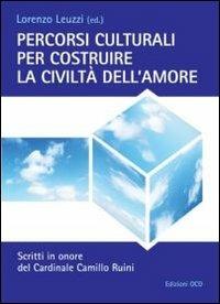 Percorsi culturali per costruire la civiltà dell'amore. Scritti in onore del cardinale Camillo Ruini - copertina