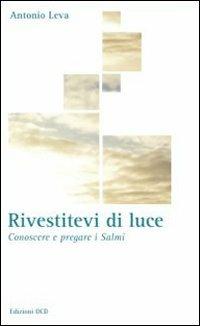 Rivestitevi di luce. Conoscere e pregare i salmi - Antonio Leva - copertina
