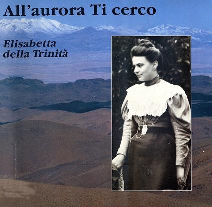 All'aurora ti cerco. Evocazione di un volto e di un cuore - Elisabetta della Trinità (santa) - copertina