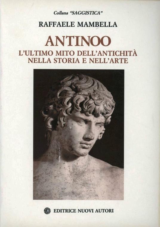 Antinoo. L'ultimo mito dell'antichità nella storia e nell'arte - Raffaele Mambella - copertina