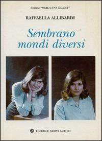 Sembrano mondi diversi - Raffaella Allibardi - copertina