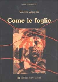 Come le foglie. Una parte di questa storia è pura fantasia, l'altra vorrebbe esserlo - Walter Zappon - copertina