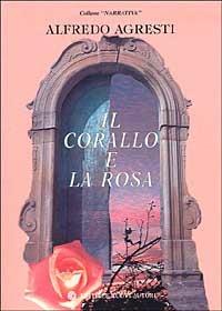 Il corallo e la rosa. Racconti - Alfredo Agresti - copertina