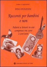 Racconti per bambini e non. Adatti a lettori in età compresa tra zero e cent'anni - Pino Ponzoni - copertina