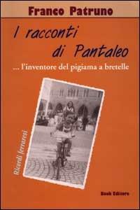 I racconti di Pantaleo. (L'inventore del pigiama a bretelle). Ricordi ferraresi - Franco Patruno - copertina