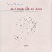 Gesto azzurro alla mia sinistra. Poesie e disegni, 1960-62 - Fausta Squatriti - copertina