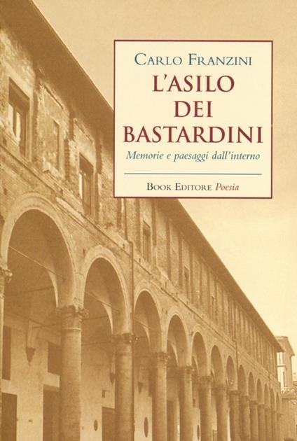 L'asilo dei bastardini. Memorie e paesaggi dall'interno - Carlo Franzini - copertina