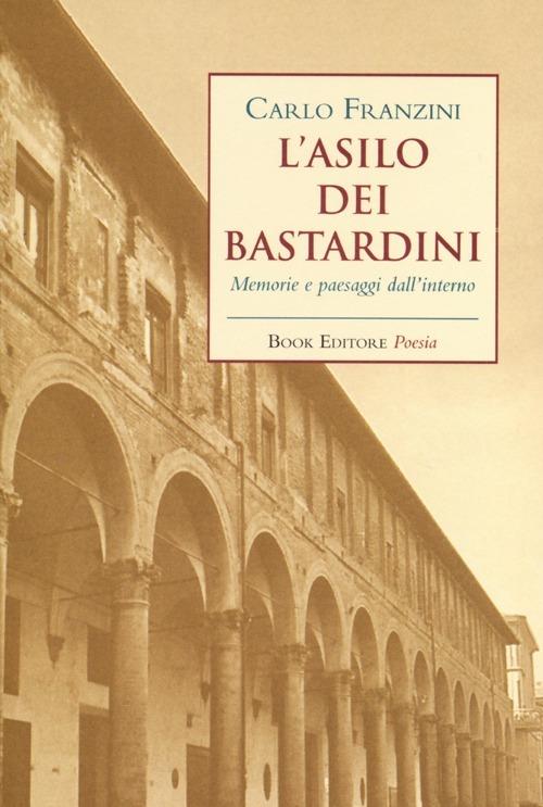 L' asilo dei bastardini. Memorie e paesaggi dall'interno - Carlo Franzini - copertina