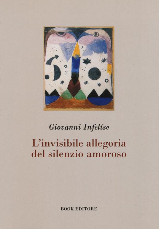 L'invisibile allegoria del silenzio amoroso - Giovanni Infelíse - copertina