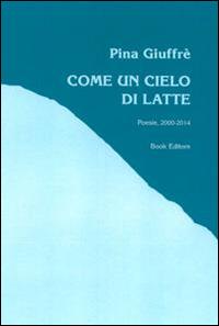 Come un cielo di latte (poesie, 2000-2014) - Pina Giuffré - copertina